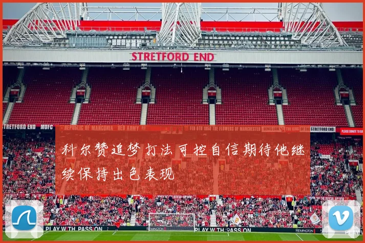 科尔赞追梦打法可控自信期待他继续保持出色表现