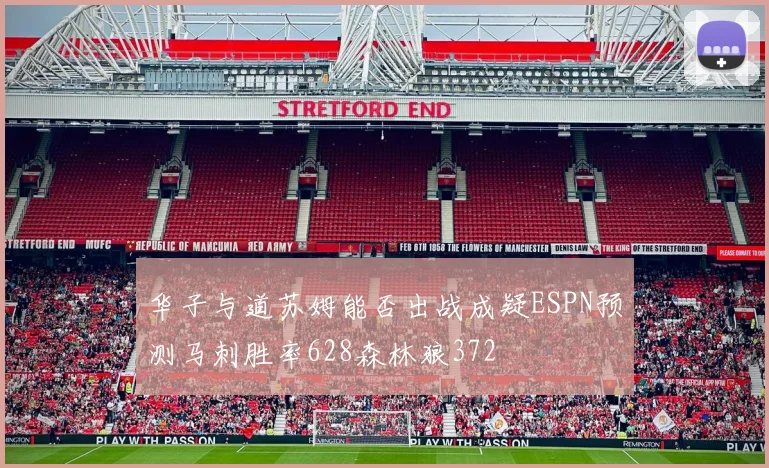 华子与道苏姆能否出战成疑ESPN预测马刺胜率628森林狼372
