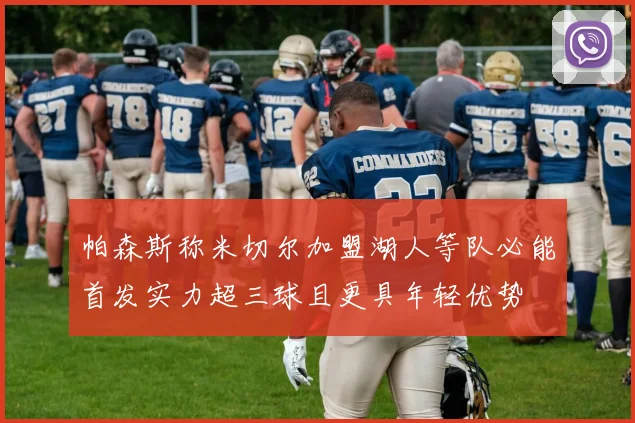 帕森斯称米切尔加盟湖人等队必能首发实力超三球且更具年轻优势