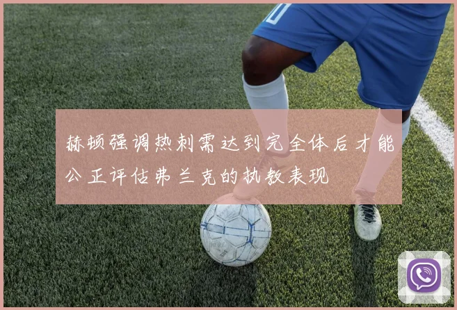 赫顿强调热刺需达到完全体后才能公正评估弗兰克的执教表现